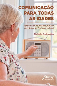 Comunicação para Todas as Idades: Velhice e Comunicação Pública em Rádios de Portugal e Brasil (eBook, ePUB) - da Silva, Ellis Regina Araújo