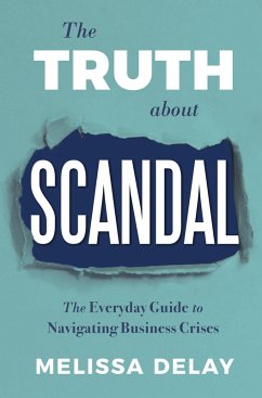 The Truth about Scandal: The Everyday Guide to Navigating Business Crises (eBook, ePUB) - DeLay, Melissa