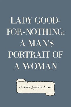 Lady Good-for-Nothing: A Man's Portrait of a Woman (eBook, ePUB) - Quiller-Couch, Arthur