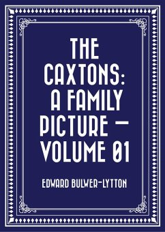 The Caxtons: A Family Picture - Volume 01 (eBook, ePUB) - Bulwer-Lytton, Edward