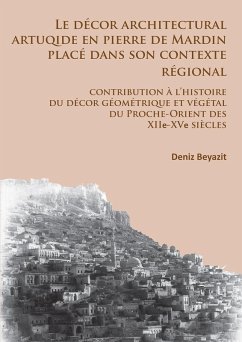 Cover Le décor architectural artuqide en pierre de Mardin placé dans son contexte regional: contribution à l'histoire du décor géométrique et végétal du Proche-Orient des XIIe-XVe siècles (eBook, PDF)