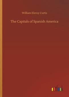 The Capitals of Spanish America - Curtis, William Eleroy