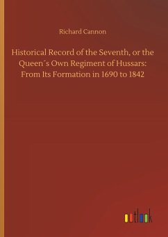 Historical Record of the Seventh, or the Queen´s Own Regiment of Hussars: From Its Formation in 1690 to 1842 - Cannon, Richard