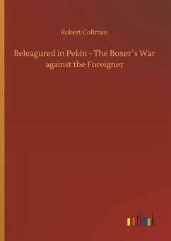 Beleagured in Pekin - The Boxer´s War against the Foreigner