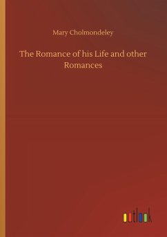 The Romance of his Life and other Romances - Cholmondeley, Mary