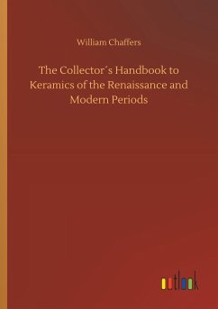 The Collector´s Handbook to Keramics of the Renaissance and Modern Periods - Chaffers, William