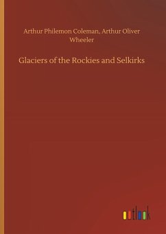 Glaciers of the Rockies and Selkirks - Coleman, Arthur Philemon