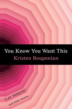 You Know You Want This: Cat Person and Other Stories - Roupenian, Kristen