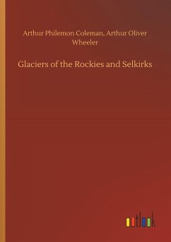 Glaciers of the Rockies and Selkirks - Coleman, Arthur Philemon