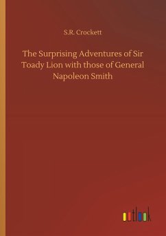 The Surprising Adventures of Sir Toady Lion with those of General Napoleon Smith - Crockett, S. R.