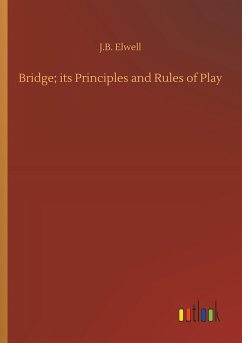 Bridge; its Principles and Rules of Play - Elwell, J. B.