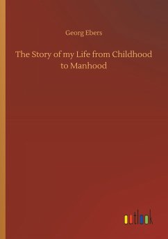 The Story of my Life from Childhood to Manhood - Ebers, Georg