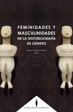 Feminidades y masculinidades en la historiografía de género - Fernández Muñoz, Ángel; Gallego Franco, Henar; Muñoz Fernández, Ángela