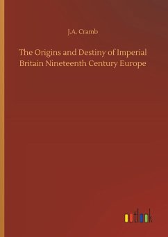 The Origins and Destiny of Imperial Britain Nineteenth Century Europe - Cramb, J. A.