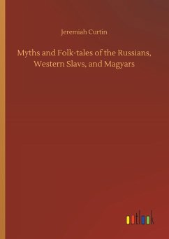Myths and Folk-tales of the Russians, Western Slavs, and Magyars - Curtin, Jeremiah
