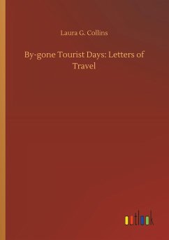 By-gone Tourist Days: Letters of Travel - Collins, Laura G.