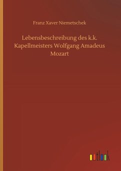 Lebensbeschreibung des k.k. Kapellmeisters Wolfgang Amadeus Mozart - Niemetschek, Franz Xaver
