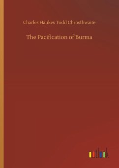 The Pacification of Burma - Chrosthwaite, Charles Haukes Todd