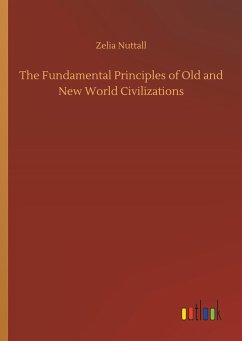 The Fundamental Principles of Old and New World Civilizations - Nuttall, Zelia