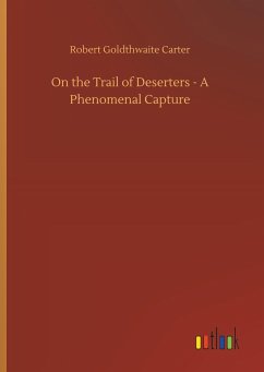 On the Trail of Deserters - A Phenomenal Capture - Carter, Robert Goldthwaite