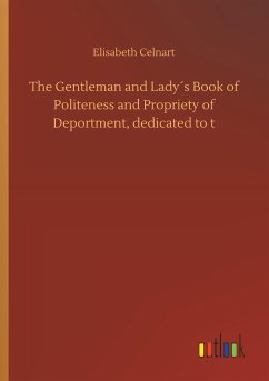 The Gentleman and Lady´s Book of Politeness and Propriety of Deportment, dedicated to t - Celnart, Elisabeth