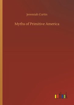 Myths of Primitive America - Curtin, Jeremiah