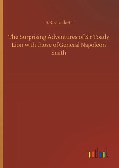 The Surprising Adventures of Sir Toady Lion with those of General Napoleon Smith - Crockett, S. R.