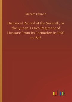 Historical Record of the Seventh, or the Queen´s Own Regiment of Hussars: From Its Formation in 1690 to 1842 - Cannon, Richard