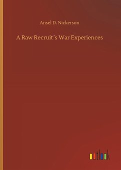 A Raw Recruit´s War Experiences - Nickerson, Ansel D.