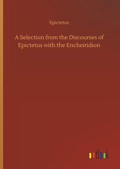 A Selection from the Discourses of Epictetus with the Encheiridion