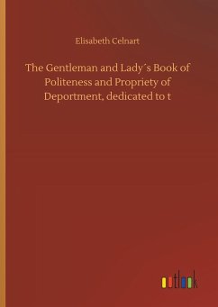 The Gentleman and Lady´s Book of Politeness and Propriety of Deportment, dedicated to t