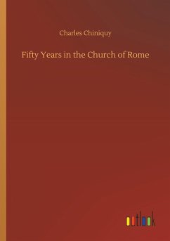 Fifty Years in the Church of Rome - Chiniquy, Charles