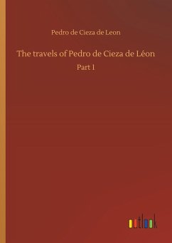 The travels of Pedro de Cieza de Léon - Cieza de Leon, Pedro de