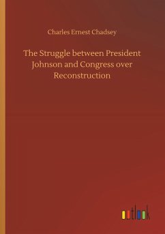 The Struggle between President Johnson and Congress over Reconstruction - Chadsey, Charles Ernest