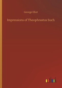 Impressions of Theophrastus Such - Eliot, George