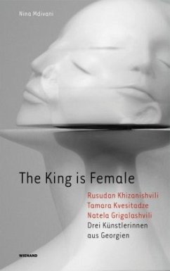 The King is Female. Rusudan Khizanishvili, Tamara Kvesitadze, Natela Grigalashvili. Drei Künstlerinnen aus Georgien - Mdivani, Nina