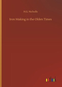 Iron Making in the Olden Times - Nicholls, H. G.