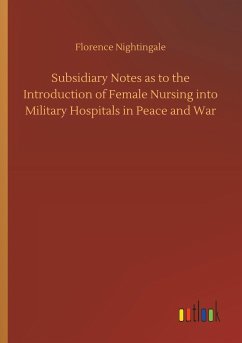 Subsidiary Notes as to the Introduction of Female Nursing into Military Hospitals in Peace and War - Nightingale, Florence