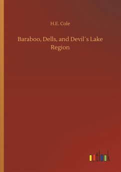 Baraboo, Dells, and Devil´s Lake Region - Cole, H. E.