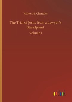 The Trial of Jesus from a Lawyer´s Standpoint - Chandler, Walter M.