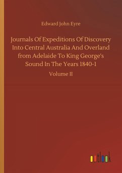 Journals Of Expeditions Of Discovery Into Central Australia And Overland from Adelaide To King George's Sound In The Years 1840-1