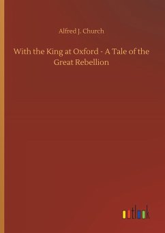 With the King at Oxford - A Tale of the Great Rebellion - Church, Alfred J.