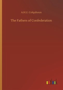 The Fathers of Confederation - Colquhoun, A. H. U.