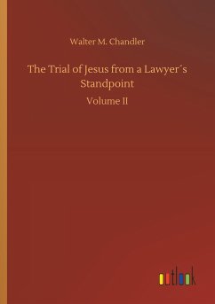 The Trial of Jesus from a Lawyer´s Standpoint - Chandler, Walter M.