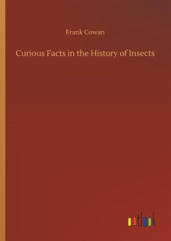 Curious Facts in the History of Insects - Cowan, Frank