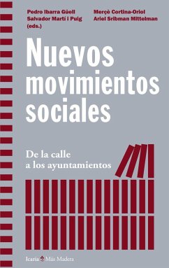 Nuevos movimientos sociales : de la calle a los ayuntamientos - Ibarra Güell, Pedro; Martí I Puig, Salvador; Cortina Oriol, Merçè . . . [et al.; Sribman Mittelman, Ariel