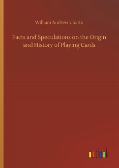 Facts and Speculations on the Origin and History of Playing Cards - Chatto, William Andrew