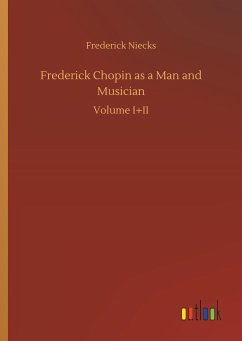 Frederick Chopin as a Man and Musician - Niecks, Frederick