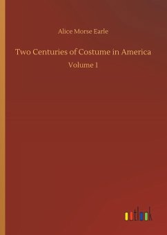Two Centuries of Costume in America - Earle, Alice Morse
