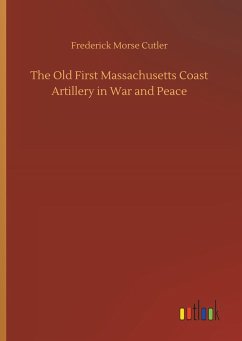The Old First Massachusetts Coast Artillery in War and Peace - Cutler, Frederick Morse